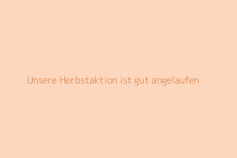 Unsere Herbstaktion ist gut angelaufen
